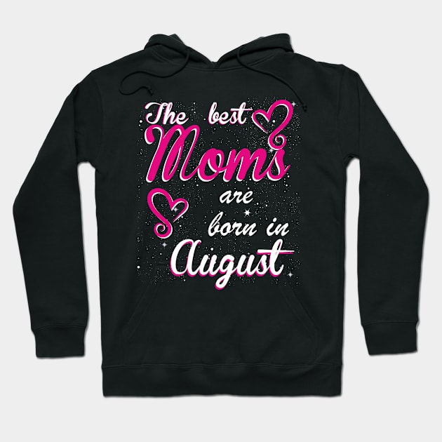 The Best Moms are born in August Hoodie by Dreamteebox